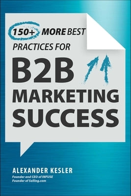 150+ Best Practices for B2B Marketing Success: Next-Level Strategies by Kesler, Alexander
