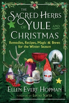 The Sacred Herbs of Yule and Christmas: Remedies, Recipes, Magic, and Brews for the Winter Season by Hopman, Ellen Evert