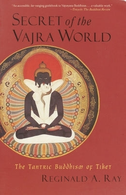 Secret of the Vajra World: The Tantric Buddhism of Tibet by Ray, Reginald A.