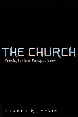 The Church: Presbyterian Perspectives by McKim, Donald K.