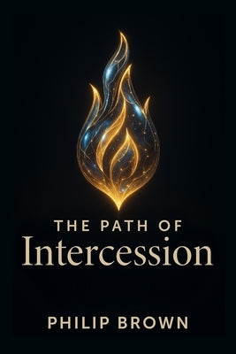 The Path of Intercession by Brown, Philip