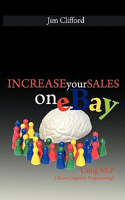 Increase Your Sales on eBay Using NLP (Neuro-Linguistic Programming) by Clifford, Jim