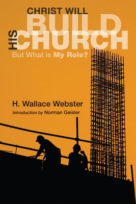 Christ Will Build His Church: But What Is My Role? by Webster, H. Wallace