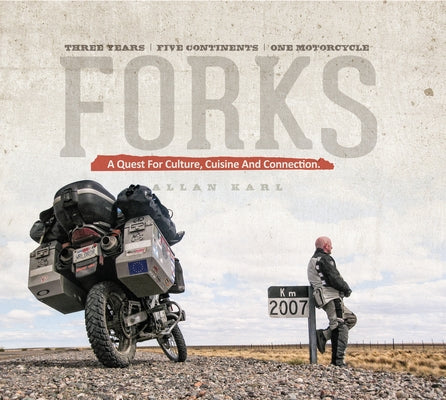 Forks: A Quest for Culture, Cuisine, and Connection. Three Years. Five Continents. One Motorcycle. by Karl, Allan