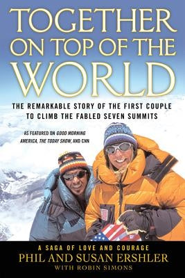 Together on Top of the World: The Remarkable Story of the First Couple to Climb the Fabled Seven Summits by Ershler, Phil and Susan