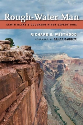Rough-Water Man: Elwyn Blake's Colorado River Expeditions by Westwood, Richard E.