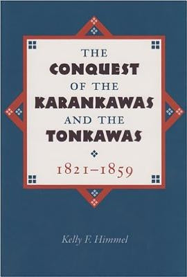 The Conquest of the Karankawas and the Tonkawas, 1821-1859: Volume 20 by Himmel, Kelly F.