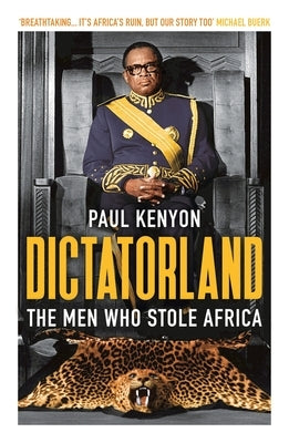 Dictatorland: The Men Who Stole Africa by Kenyon, Paul