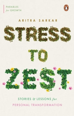 Stress to Zest: Stories and Lessons for Personal Transformation by Sarkar, Aritra
