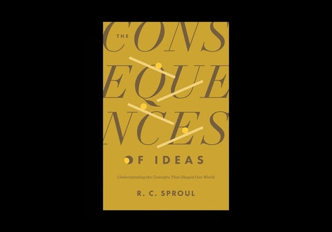 The Consequences of Ideas: Understanding the Concepts That Shaped Our World by Sproul, R. C.
