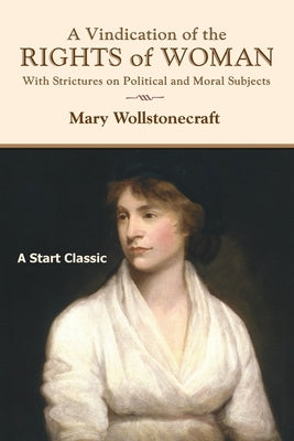 A Vindication of the Rights of Woman: With Strictures on Political and Moral Subjects by Wollstonecraft, Mary