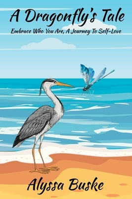 A Dragonfly's Tale; Embrace Who You Are, A Journey To Self- Love by Buske, Alyssa