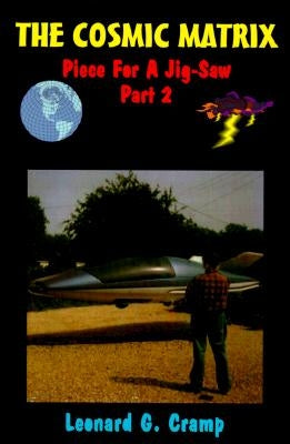 The Cosmic Matrix: Piece for a Jigsaw Two, Anti-Gravity, Starships and Unlimited Clean Free Energy by Cramp, Leonard G.