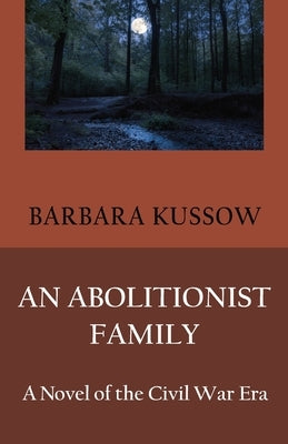 An Abolitionist Family; A Novel of the Civil War Era by Kussow, Barbara J. Jean