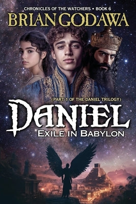 Daniel - Exile in Babylon: Part 1 of the Daniel Trilogy by Godawa, Brian