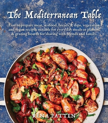 Mediterranean Table: Easy to Prepare Meat, Seafood, Breads and Dips, Vegetarian and Vegan Recipes Suitable for Every Day Meals or Platters by Patten, Rina