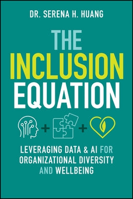 The Inclusion Equation: Leveraging Data & AI for Organizational Diversity and Well-Being by Huang, Serena H.