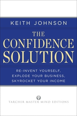 The Confidence Solution: Reinvent Your Life, Explore Your Business, Skyrocket Your Income by Johnson, Keith Lee