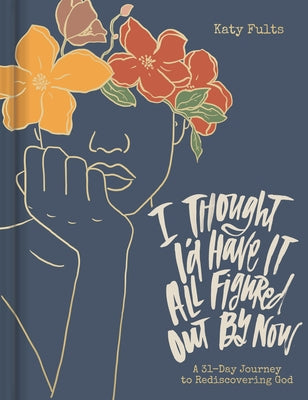 I Thought I'd Have It All Figured Out by Now by Fults, Katy