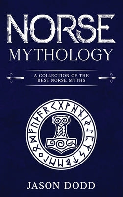 Norse Mythology: A Collection of the Best Norse Myths by Dodd, Jason