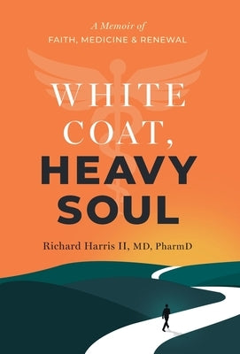 White Coat, Heavy Soul: A Memoir of Faith, Medicine, and Renewal by Harris, Richard