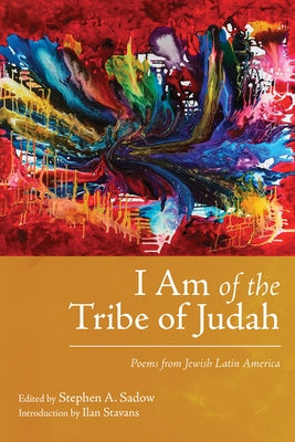 I Am of the Tribe of Judah: Poems from Jewish Latin America by Sadow, Stephen A.