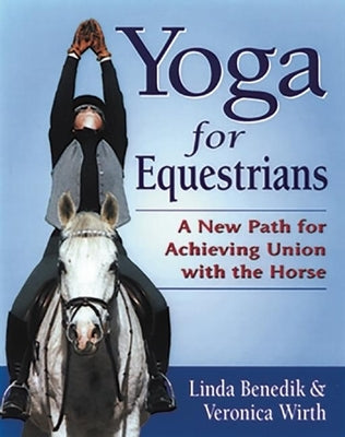Yoga for Equestrians: A New Path for Achieving Union with the Horse by Benedik, Linda