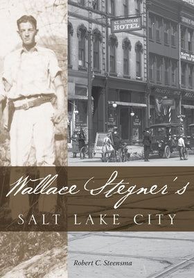 Wallace Stegner's Salt Lake City by Steensma, Robert C.