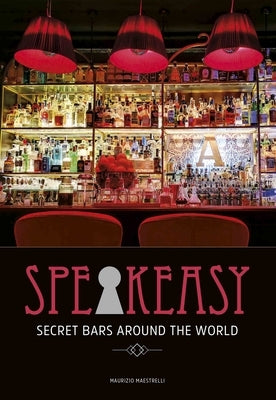 Speakeasy: Secret Bars Around the World by Maestrelli, Maurizio