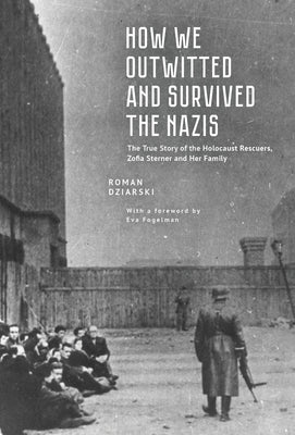 How We Outwitted and Survived the Nazis: The True Story of the Holocaust Rescuers, Zofia Sterner and Her Family by Dziarski, Roman