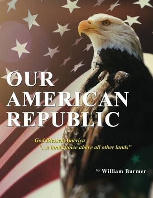 Our American Republic: God Blessed America "... a land choice above all other lands" God Blessed America "... a land choice above all other lands" by Burmer, William