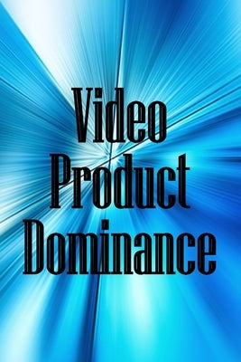 Video Product Dominance: The newest guide for video product enthusiasts by Newmann, Michelle