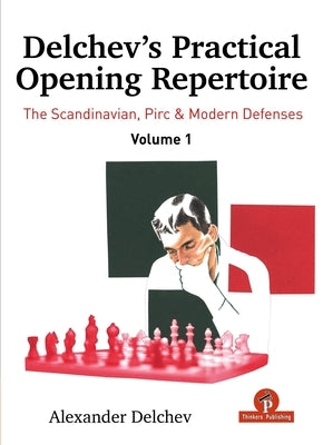 Delchev's Practical Opening Repertoire - Volume 1: The Scandinavian, Pirc and Modern Defenses by Delchev