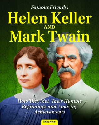 Famous Friends: Helen Keller and Mark Twain: How They Met, Their Humble Beginnings and Amazing Achievements by Wolny, Philip