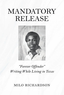 Mandatory Release: "Forever Offender" Writing While Living in Texas by Richardson, Milo