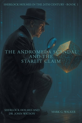 The Andromeda Scandal and the Starlit Claim: Sherlock Holmes in the 24th Century by Walker, Mark G.