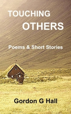 Touching Others: Poems and Short Stories by Hall, Gordon G.