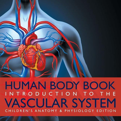 Human Body Book Introduction to the Vascular System Children's Anatomy & Physiology Edition by Baby Professor