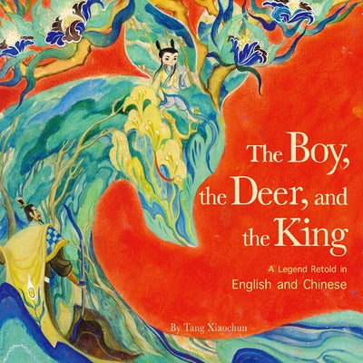 The Boy, the Deer, and the King: A Legend Retold in English and Chinese by Tang, Xiaochun