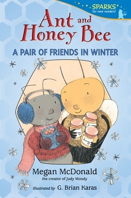 Ant and Honey Bee: A Pair of Friends in Winter: Candlewick Sparks by McDonald, Megan