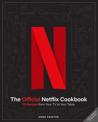 The Official Netflix Cookbook: 70 Recipes from Your TV to Your Table by Insight Editions