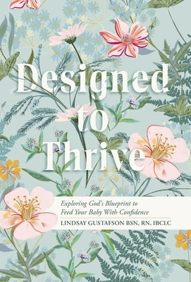 Designed to Thrive: Exploring God's Blueprint to Feed Your Baby with Confidence by Gustafson, Lindsay