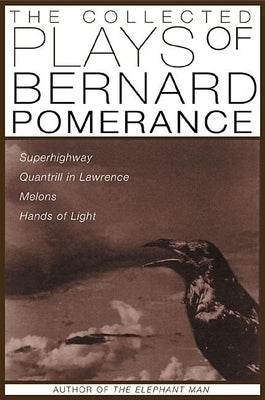 The Collected Plays of Bernard Pomerance: Superhighway, Quantrill in Lawrence, Melons, Hands of Light by Pomerance, Bernard