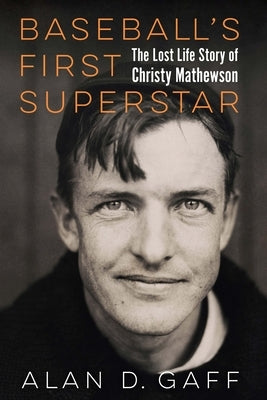 Baseball's First Superstar: The Lost Life Story of Christy Mathewson by Gaff, Alan D.