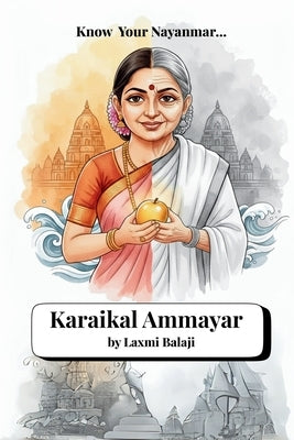 Karaikal Ammayar: A Nayanmar story A South Indian Tale of Devotion to Lord Shiva Saivism by Balaji, Laxmi