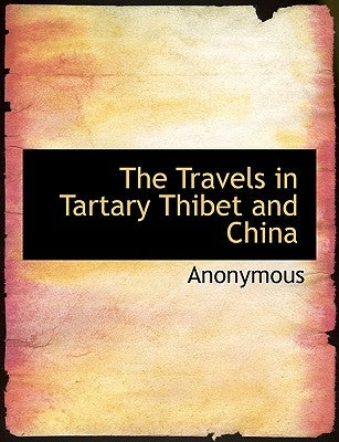 The Travels in Tartary Thibet and China by Anonymous