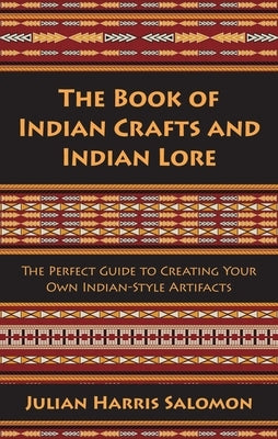 The Book of Indian Crafts and Indian Lore: The Perfect Guide to Creating Your Own Indian-Style Artifacts by Salomon, Julian Harris