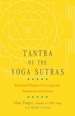 Tantra of the Yoga Sutras: Essential Wisdom for Living with Awareness and Grace by Finger, Alan