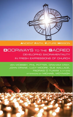 Doorways to the Sacred: Developing Sacramentality in Fresh Expressions of Church by Mobsby, Ian