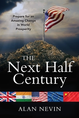 The Next Half Century: Prepare for an Amazing Change in World Prosperity (Deluxe Color Edition) by Nevin, Alan
